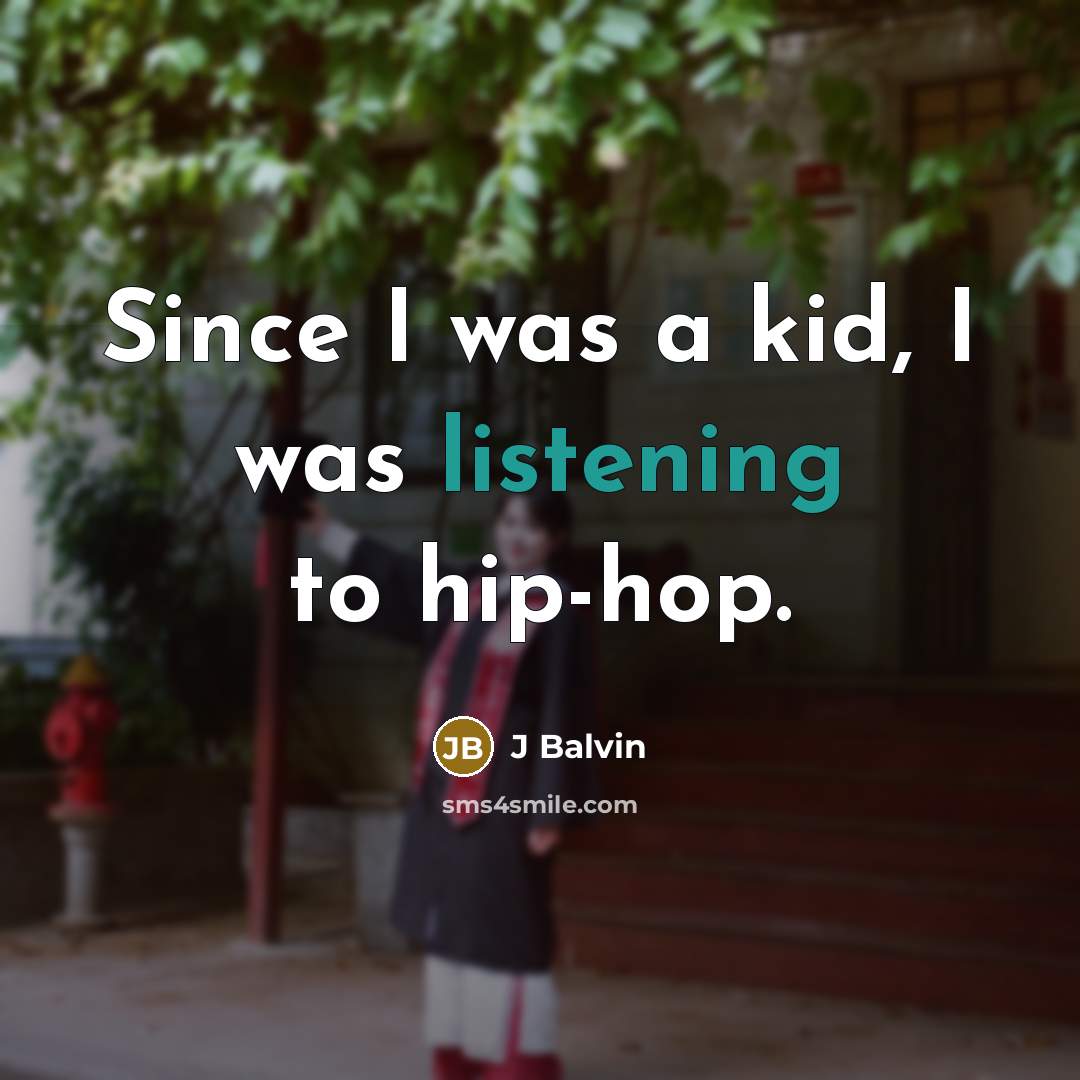 “Since I was a kid, I was listening to hip-hop.” quote by J Balvin