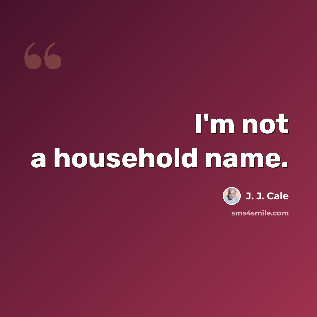 “I'm not a household name.” quote by J. J. Cale