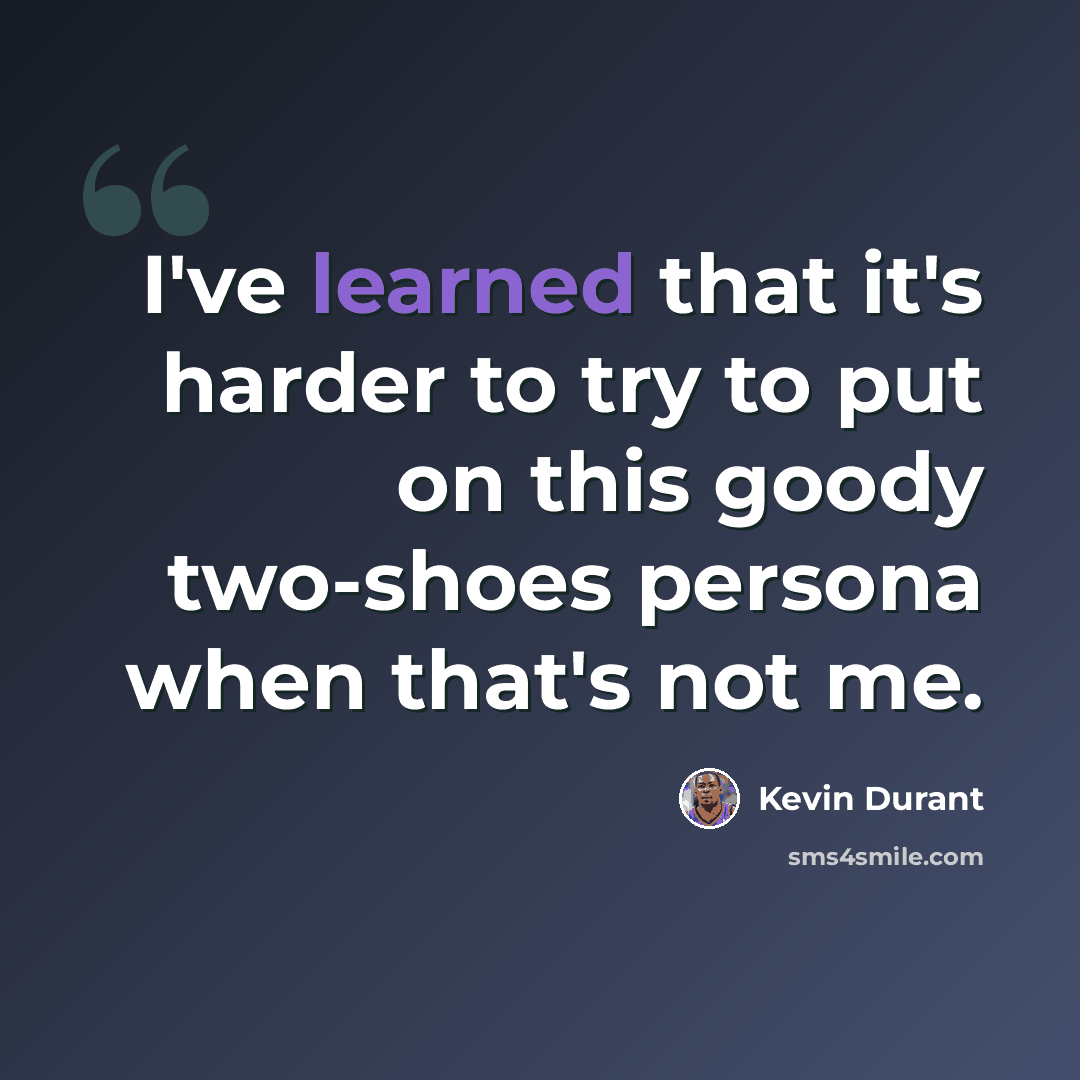“I've learned that it's harder to try to put on this goody two-shoes persona when that's not me.” quote by Kevin Durant