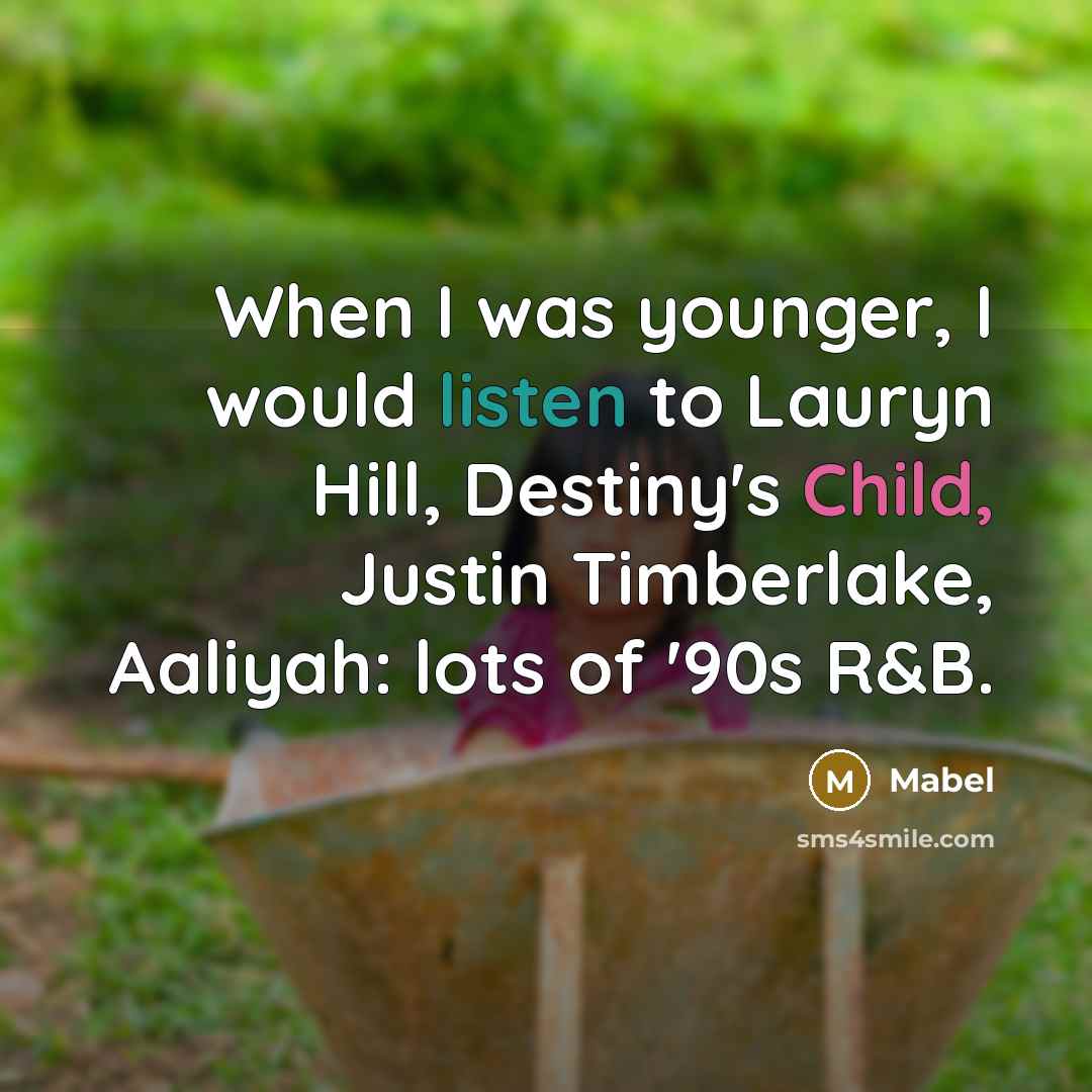 “When I was younger, I would listen to Lauryn Hill, Destiny's Child, Justin Timberlake, Aaliyah: lots of '90s R&B.” quote by Mabel