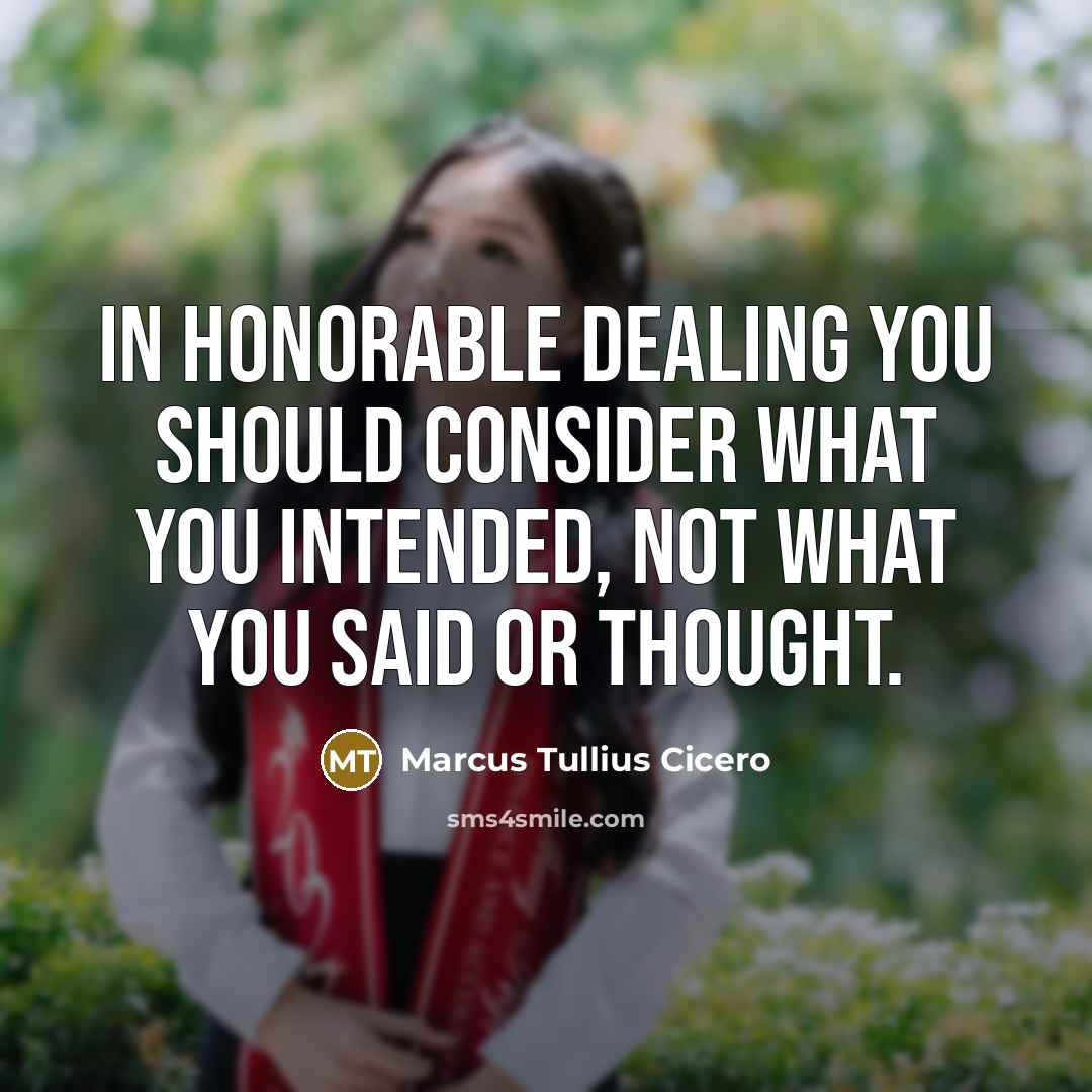 “In honorable dealing you should consider what you intended, not what you said or thought.” quote by Marcus Tullius Cicero
