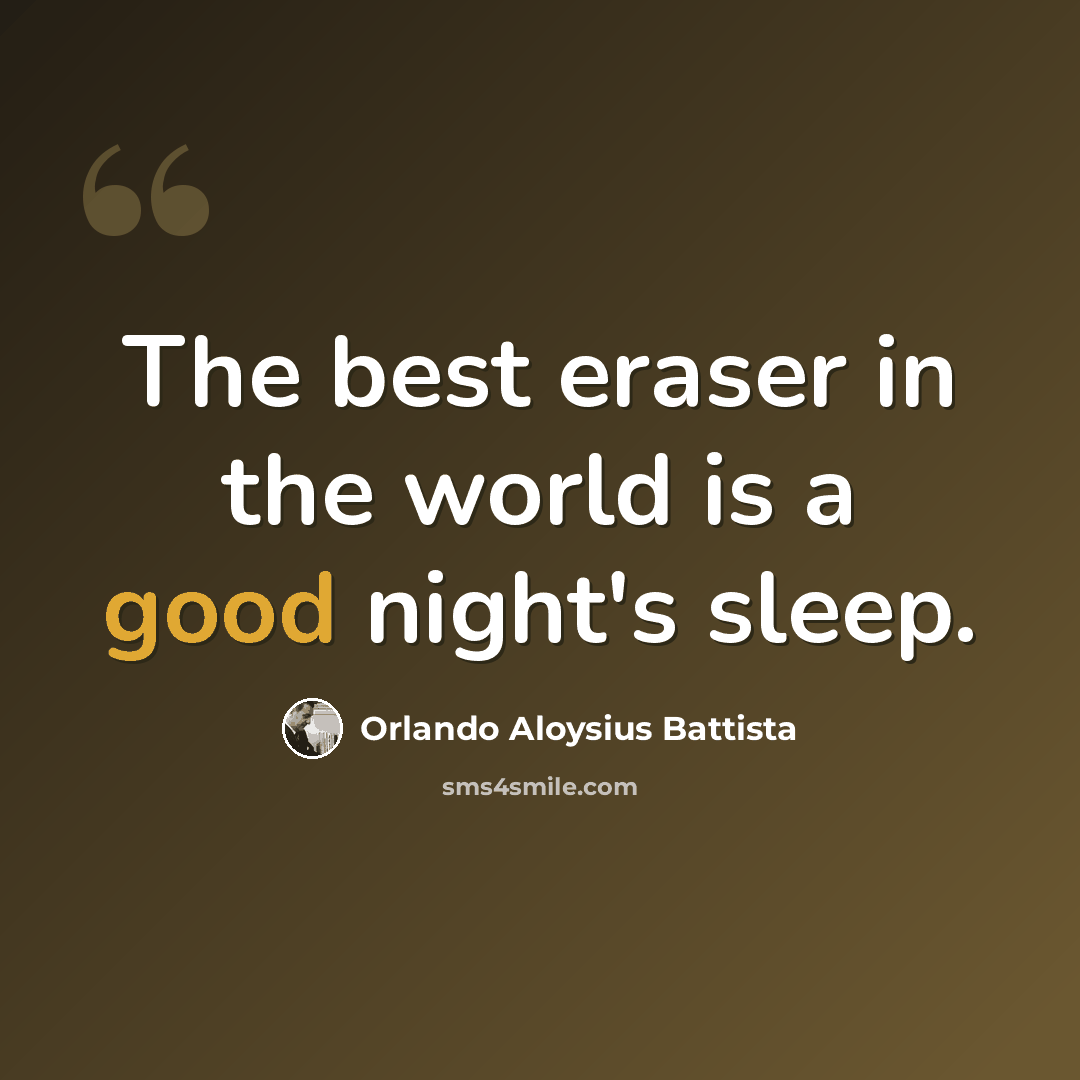“The best eraser in the world is a good night's sleep.” quote by Orlando Aloysius Battista