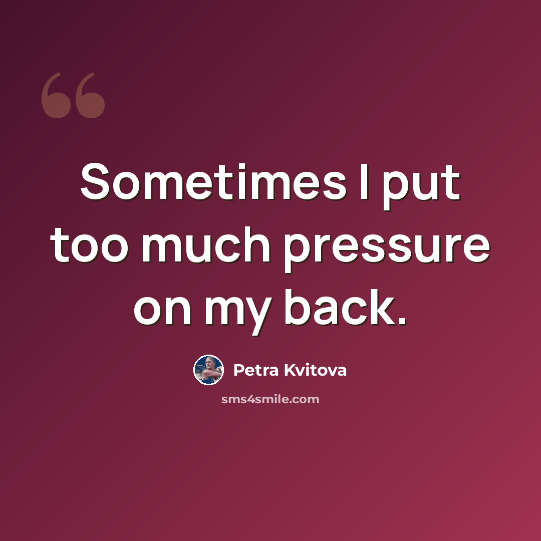 “Sometimes I put too much pressure on my back.” quote by Petra Kvitova