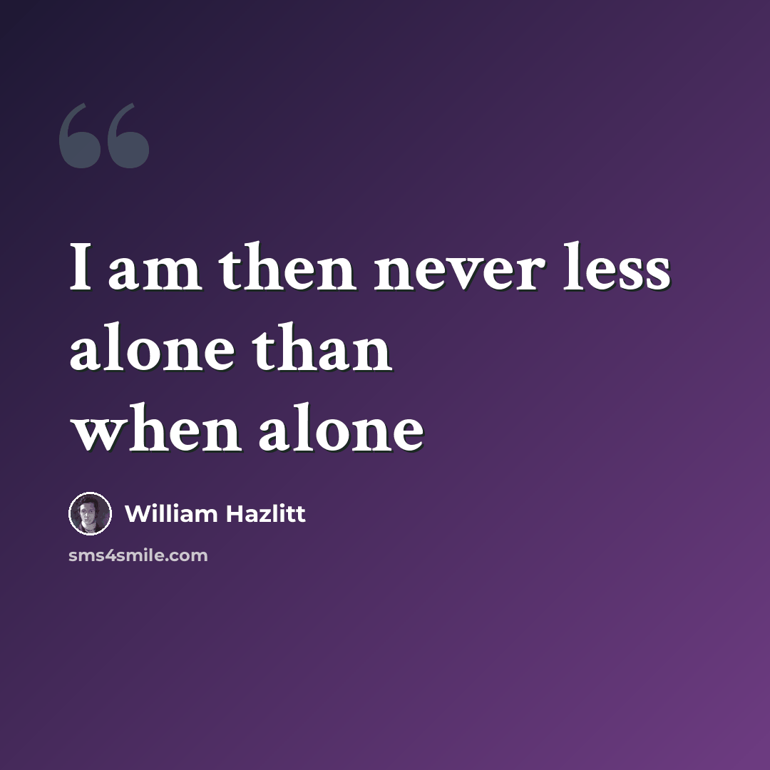 “I am then never less alone than when alone” quote by William Hazlitt