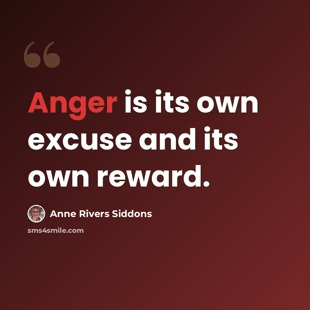 “Anger is its own excuse and its own reward.” quote by Anne Rivers Siddons