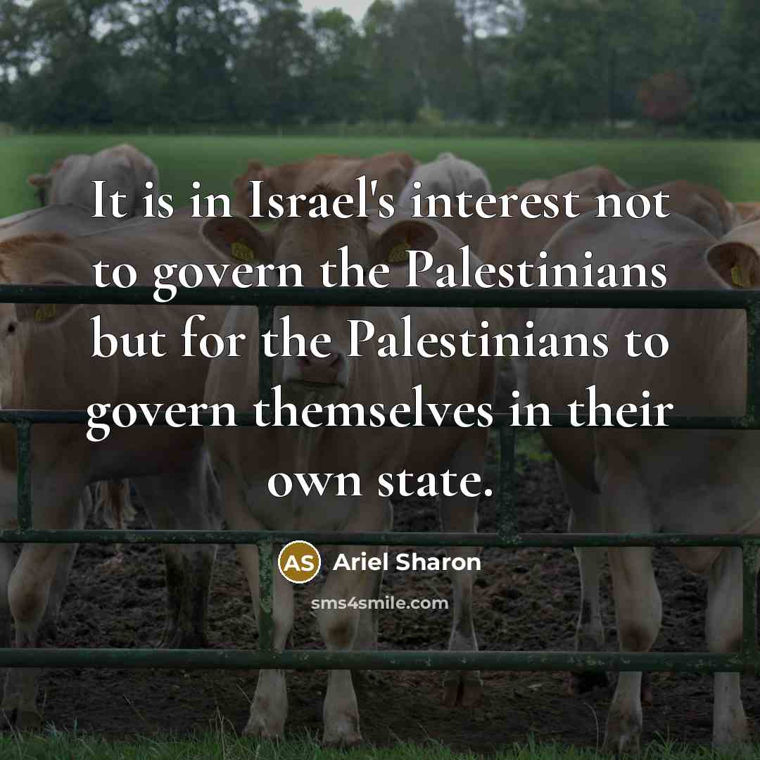 “It is in Israel's interest not to govern the Palestinians but for the Palestinians to govern themselves in their own state.” quote by Ariel Sharon