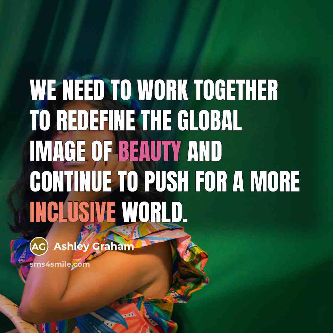 “We need to work together to redefine the global image of beauty and continue to push for a more inclusive world.” quote by Ashley Graham