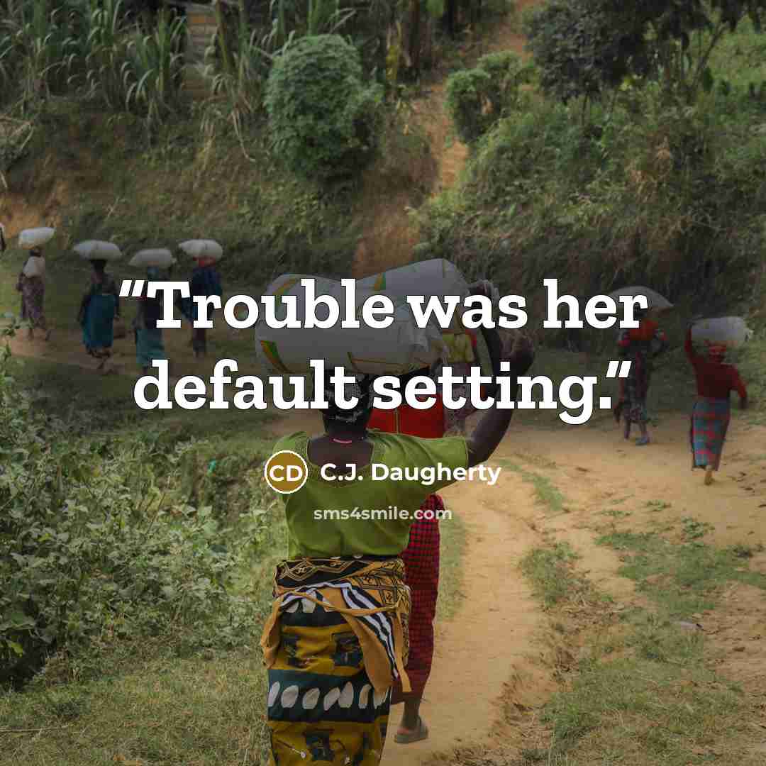 “Trouble was her default setting.” quote by C.J. Daugherty