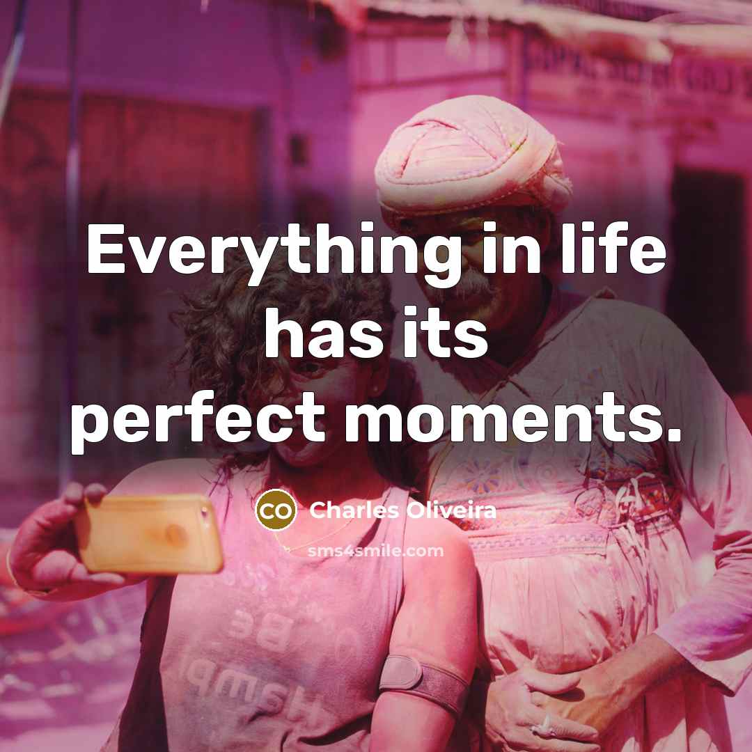 “Everything in life has its perfect moments.” quote by Charles Oliveira