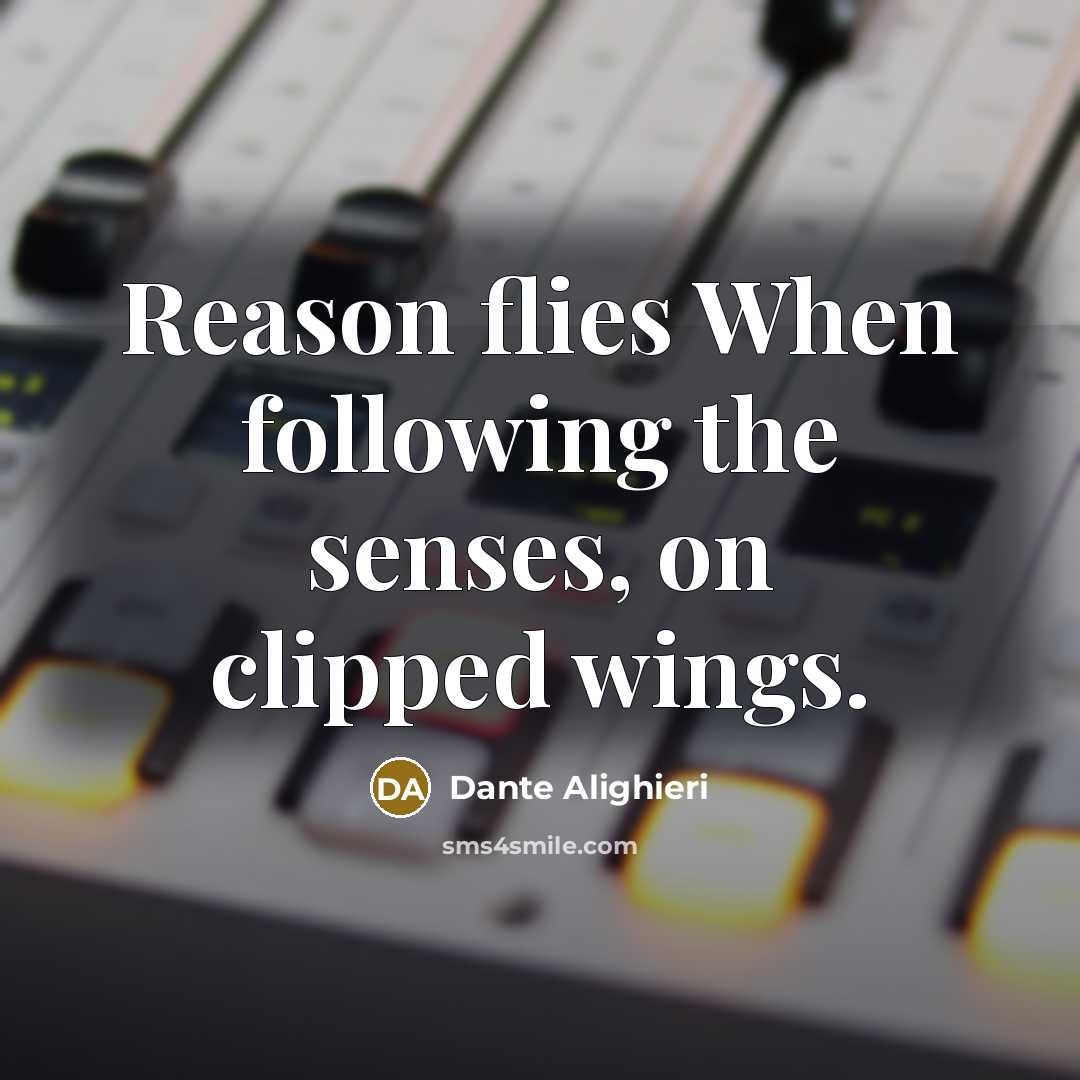“Reason flies When following the senses, on clipped wings.” quote by Dante Alighieri