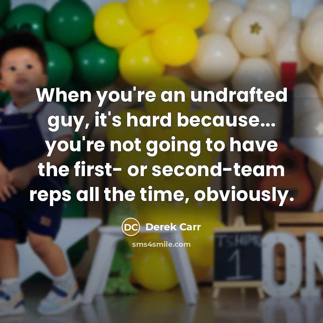 “When you're an undrafted guy, it's hard because... you're not going to have the first- or second-team reps all the time, obviously.” quote by Derek Carr