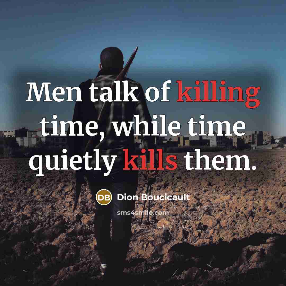 “Men talk of killing time, while time quietly kills them.” quote by Dion Boucicault