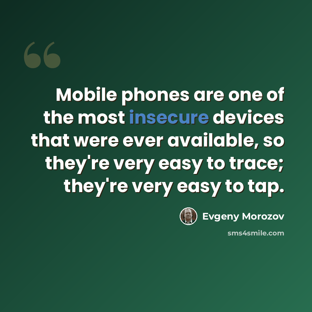 “Mobile phones are one of the most insecure devices that were ever available, so they're very easy to trace; they're very easy to tap.” quote by Evgeny Morozov