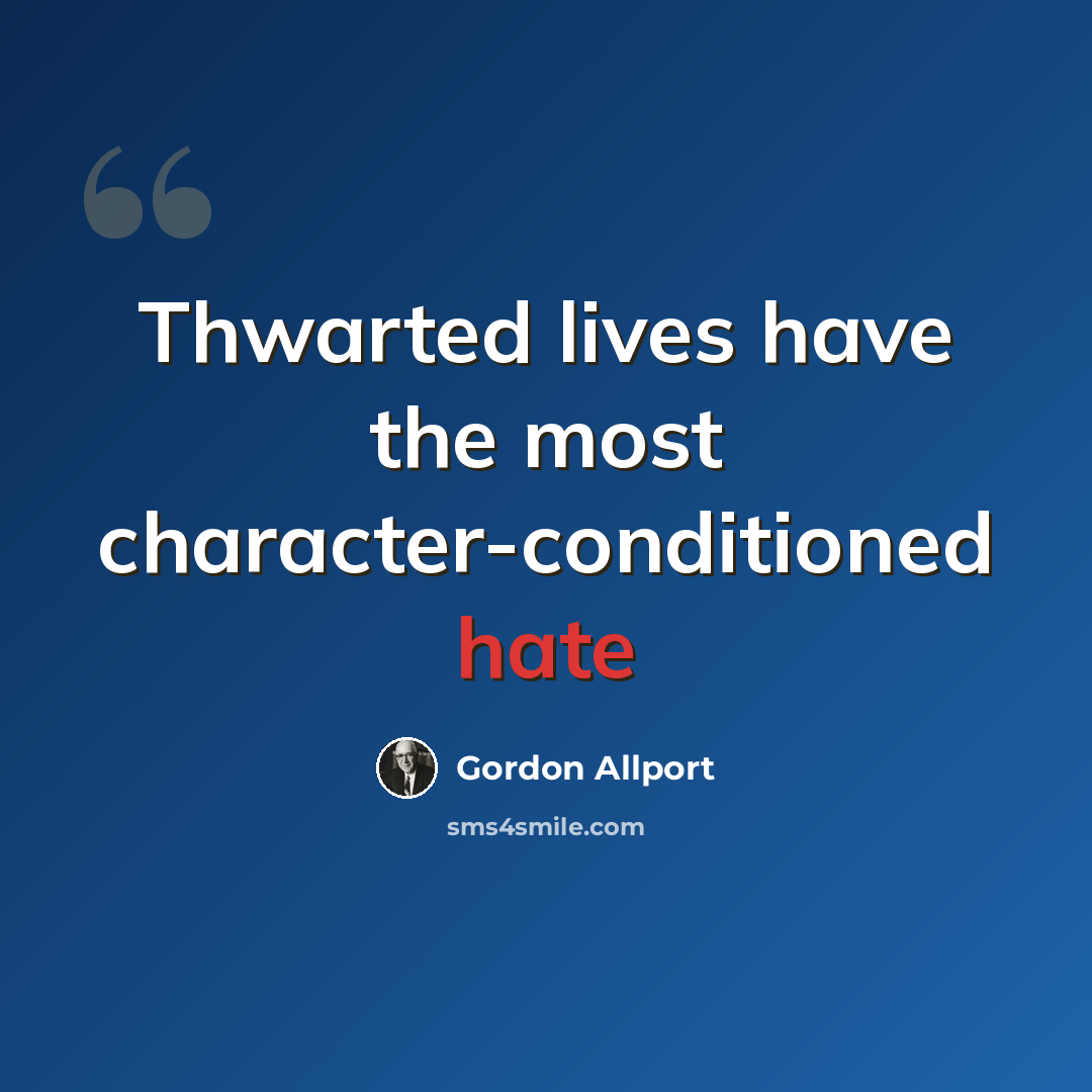 “Thwarted lives have the most character-conditioned hate” quote by Gordon Allport