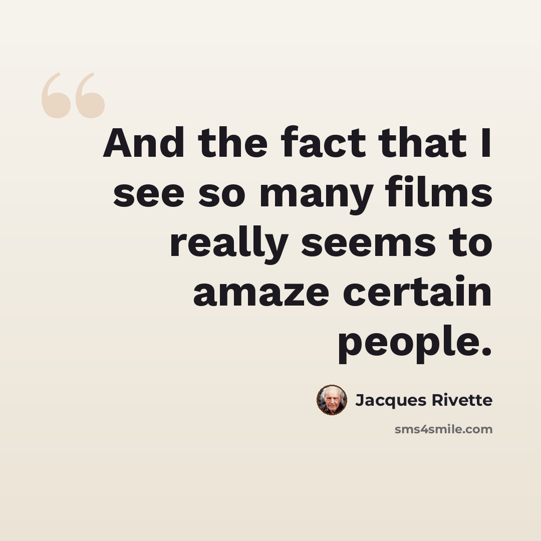 “And the fact that I see so many films really seems to amaze certain people.” quote by Jacques Rivette