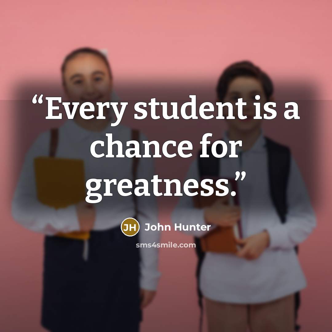 “Every student is a chance for greatness.” quote by John Hunter