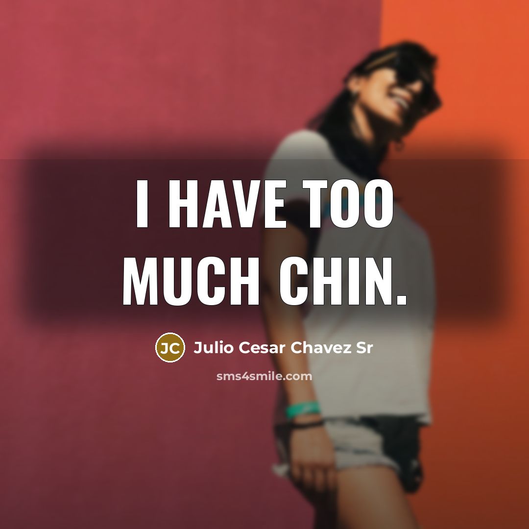 “I have too much chin.” quote by Julio Cesar Chavez Sr