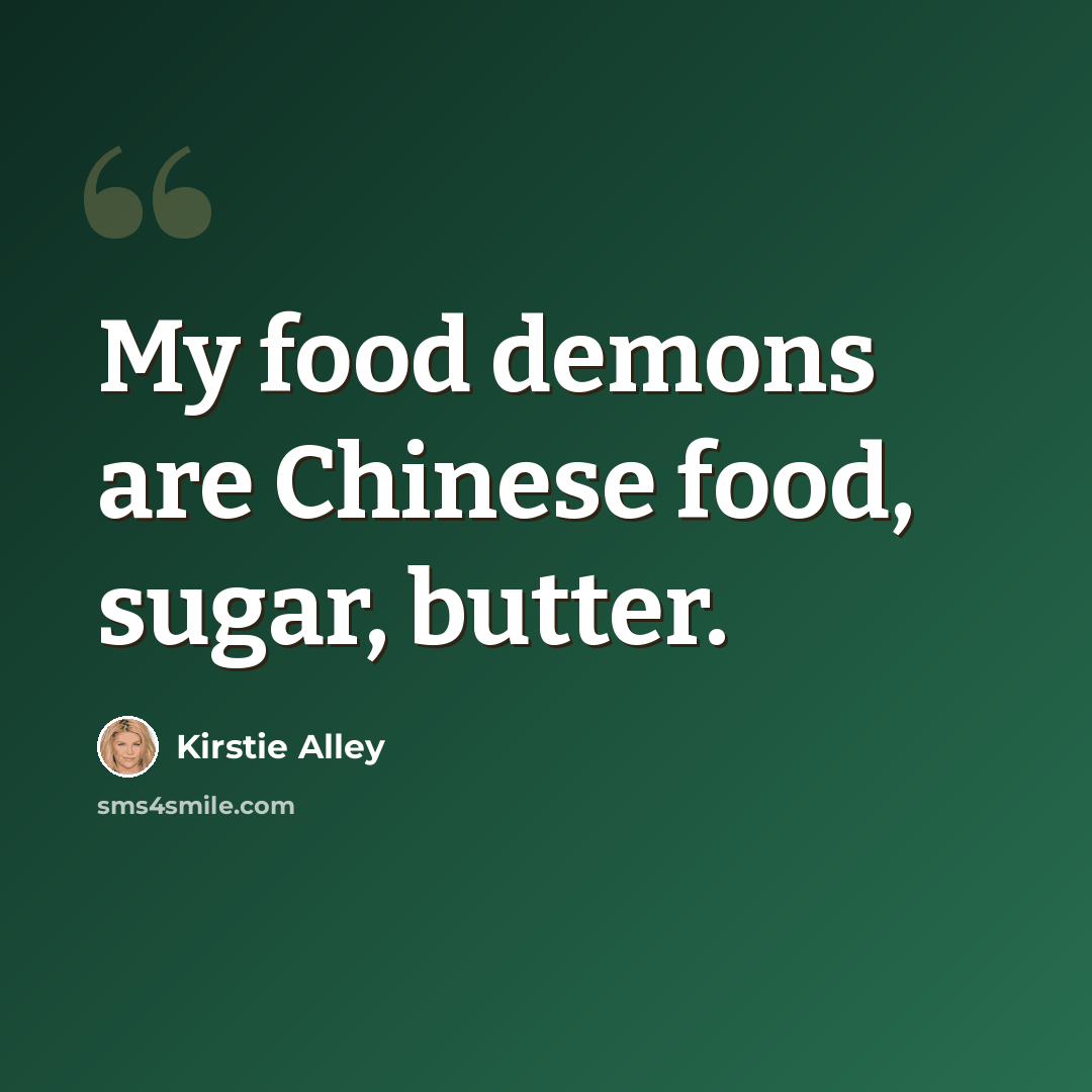 “My food demons are Chinese food, sugar, butter.” quote by Kirstie Alley