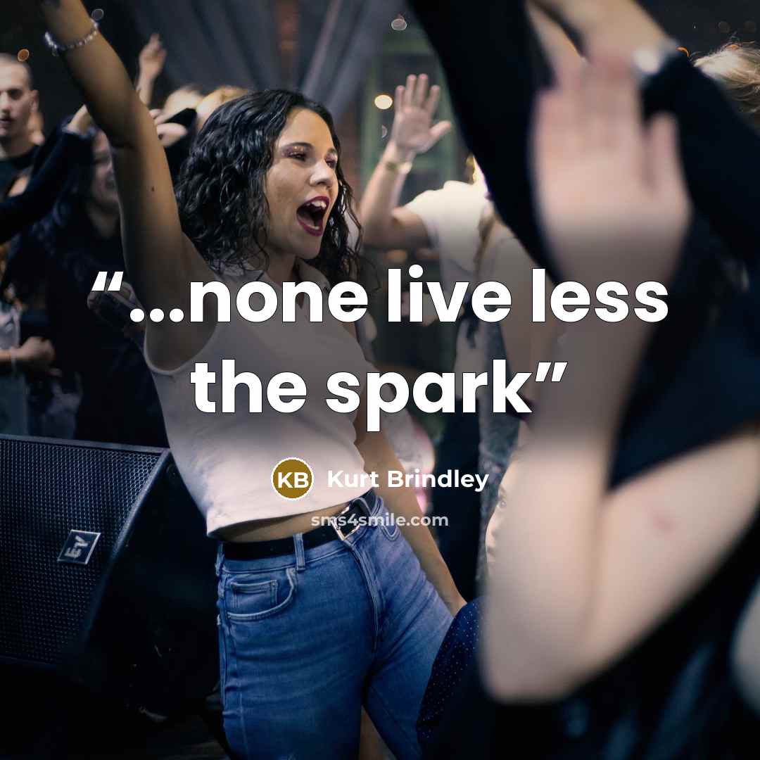 “...none live less the spark” quote by Kurt Brindley