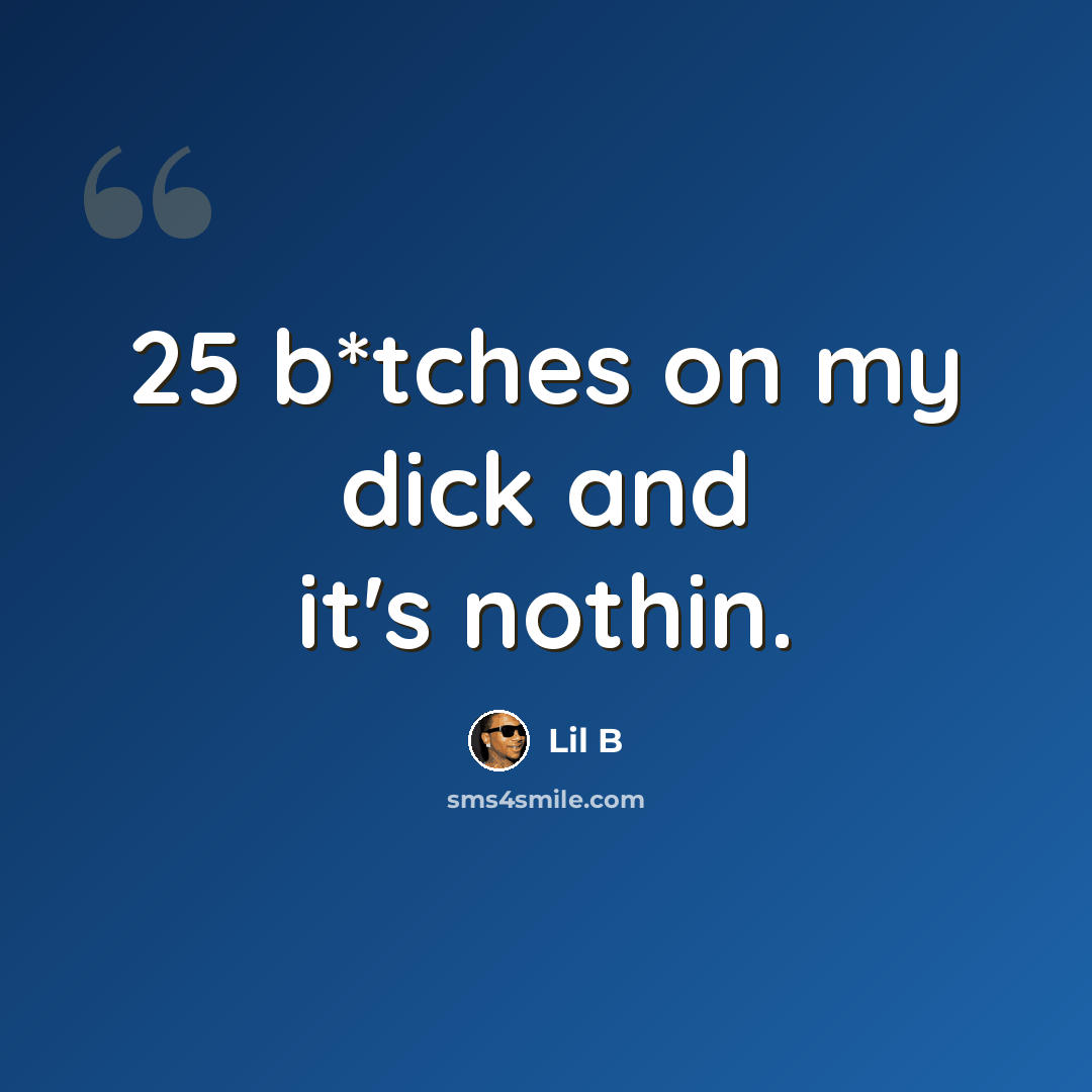 “25 b*tches on my dick and it's nothin.” quote by Lil B