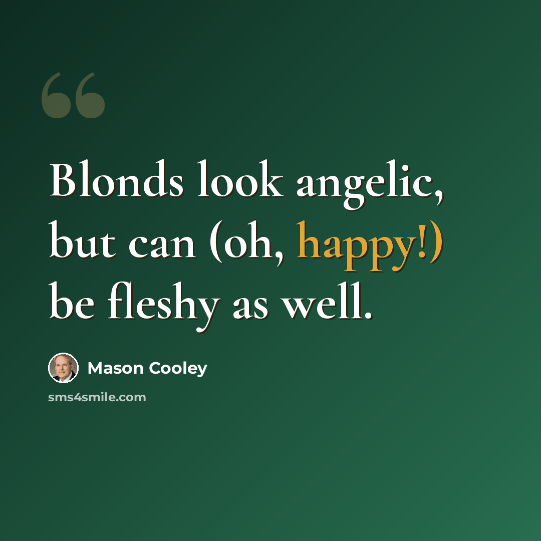 “Blonds look angelic, but can (oh, happy!) be fleshy as well.” quote by Mason Cooley