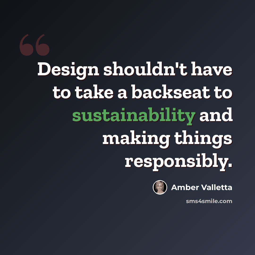 “Design shouldn't have to take a backseat to sustainability and making things responsibly.” quote by Amber Valletta