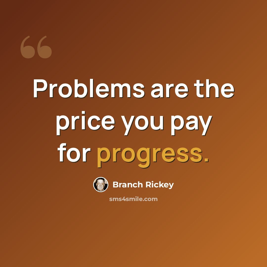 “Problems are the price you pay for progress.” quote by Branch Rickey