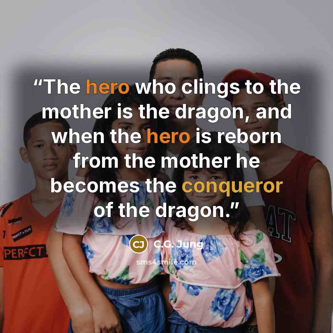 “The hero who clings to the mother is the dragon, and when the hero is reborn from the mother he becomes the conqueror of the dragon.” quote by C.G. Jung