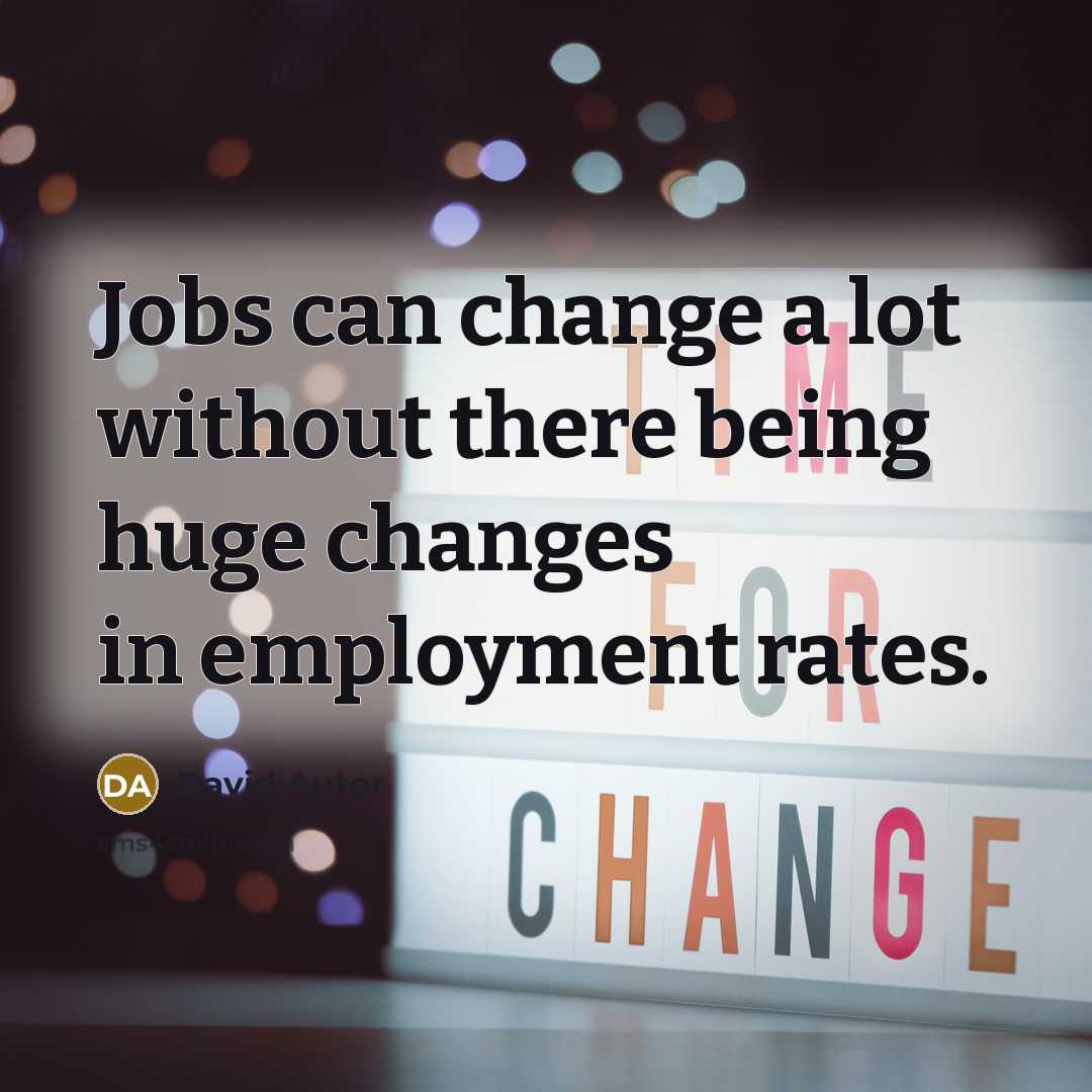 “Jobs can change a lot without there being huge changes in employment rates.” quote by David Autor
