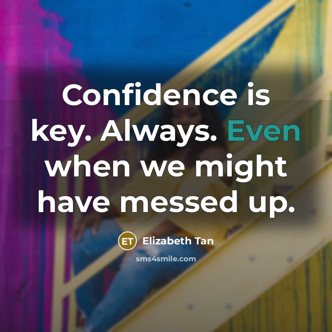 “Confidence is key. Always. Even when we might have messed up.” quote by Elizabeth Tan