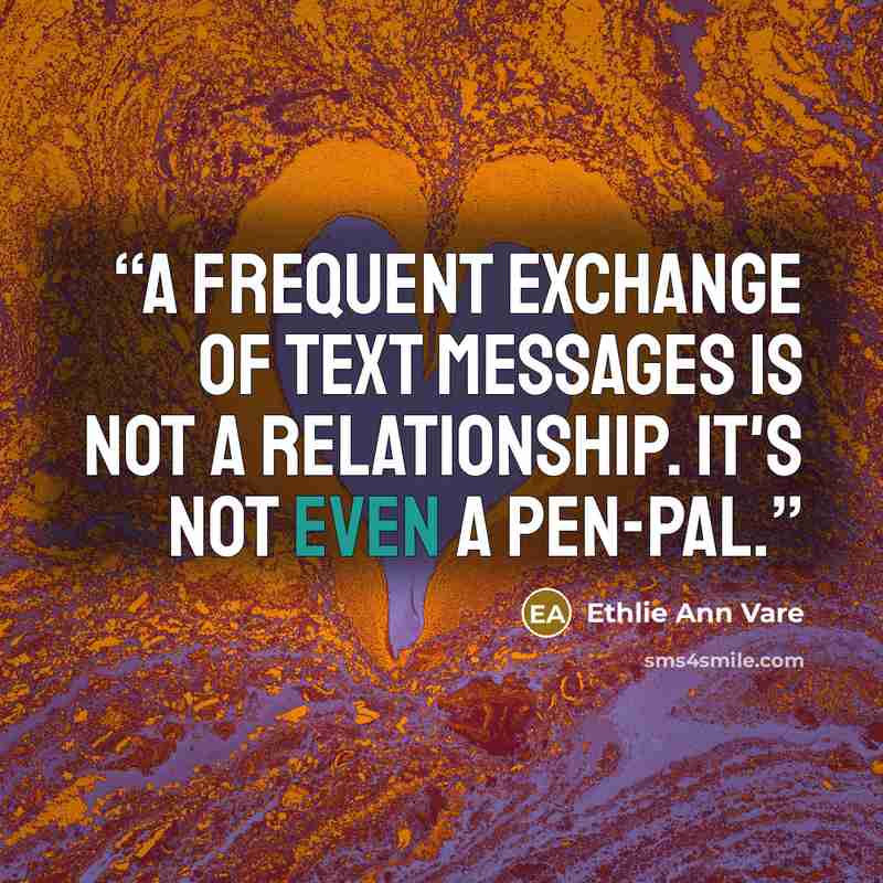 “A frequent exchange of text messages is not a relationship. It's not even a pen-pal.” quote by Ethlie Ann Vare