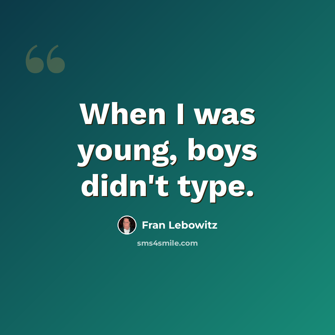 “When I was young, boys didn't type.” quote by Fran Lebowitz