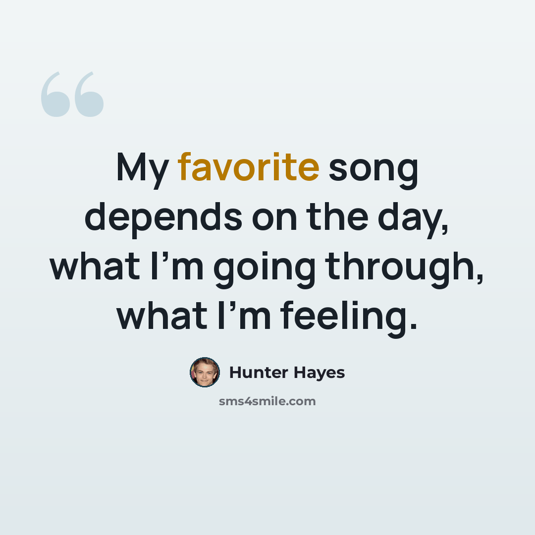 “My favorite song depends on the day, what I’m going through, what I’m feeling.” quote by Hunter Hayes