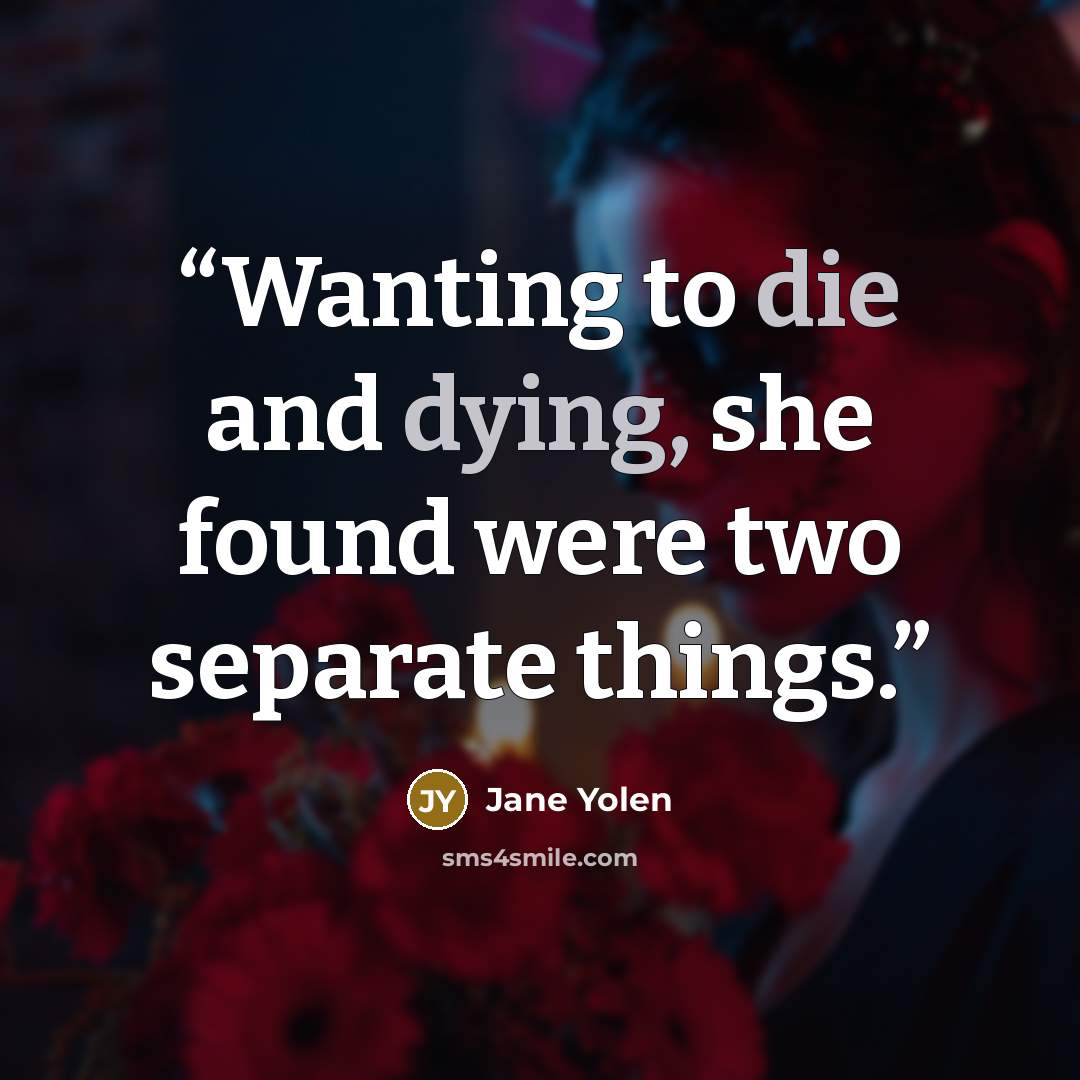 “Wanting to die and dying, she found were two separate things.” quote by Jane Yolen