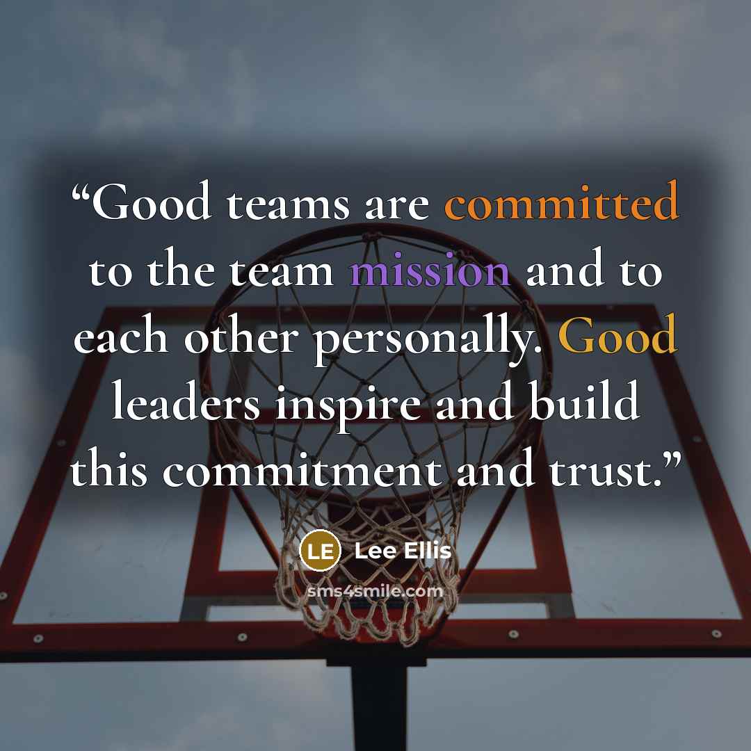 “Good teams are committed to the team mission and to each other personally. Good leaders inspire and build this commitment and trust.” quote by Lee Ellis