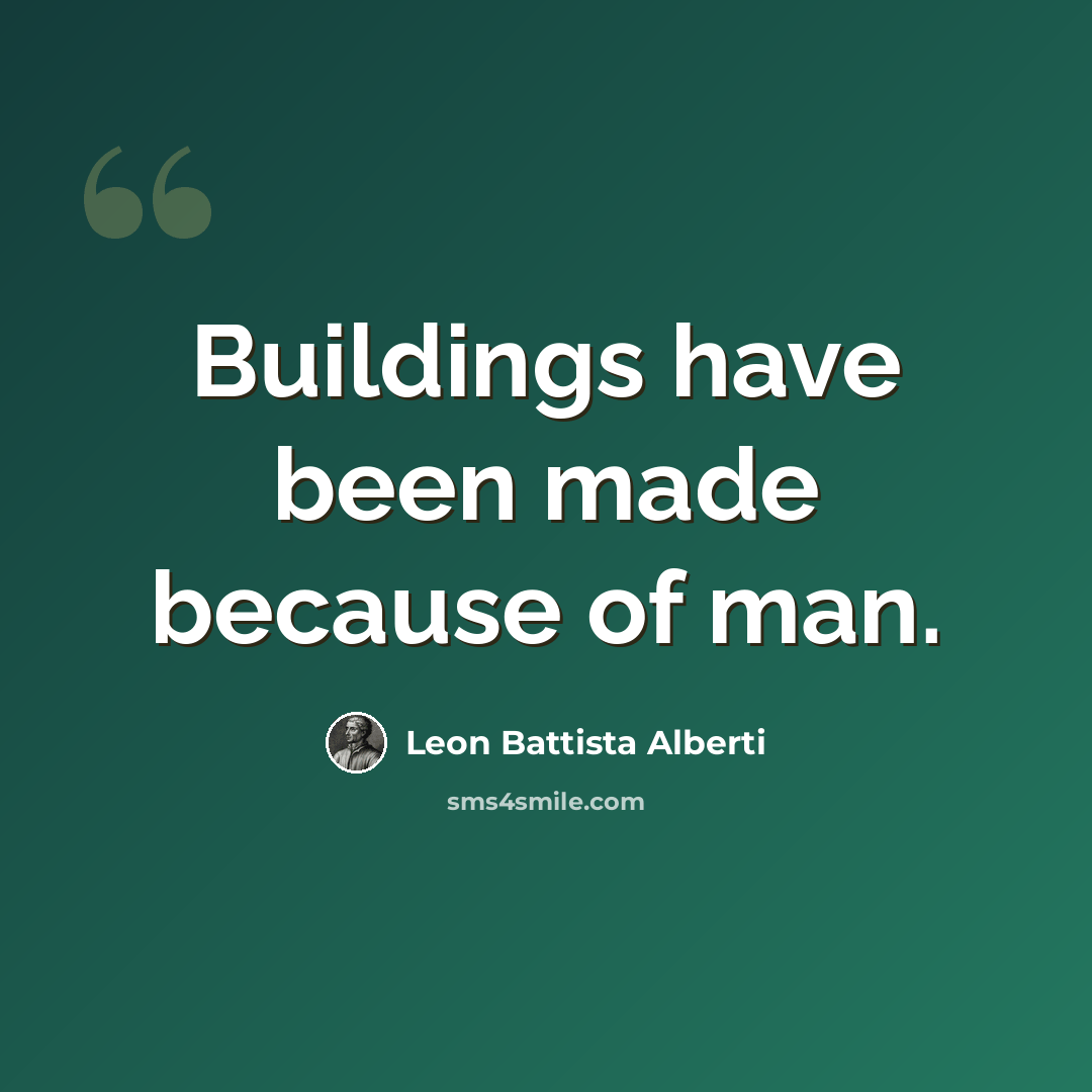 “Buildings have been made because of man.” quote by Leon Battista Alberti