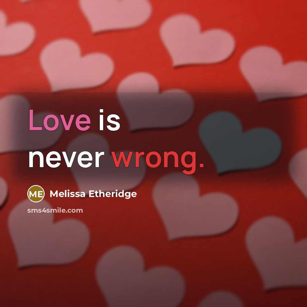 “Love is never wrong.” quote by Melissa Etheridge