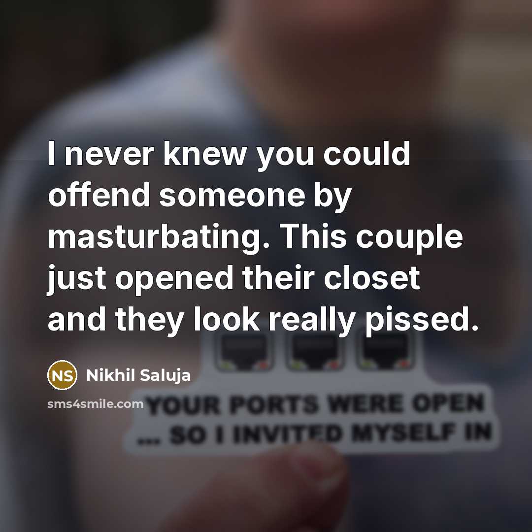 “I never knew you could offend someone by masturbating. This couple just opened their closet and they look really pissed.” quote by Nikhil Saluja