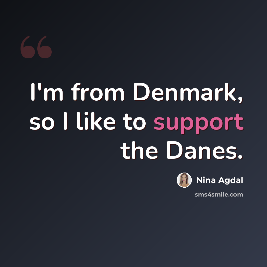 “I'm from Denmark, so I like to support the Danes.” quote by Nina Agdal