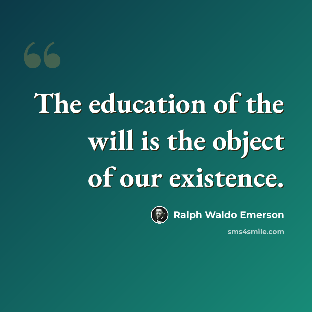 “The education of the will is the object of our existence.” quote by Ralph Waldo Emerson