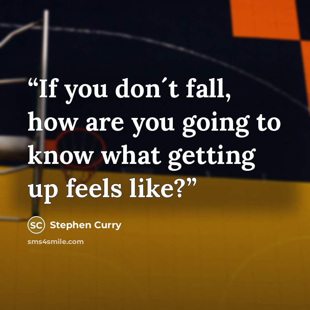 “If you don´t fall, how are you going to know what getting up feels like?” quote by Stephen Curry