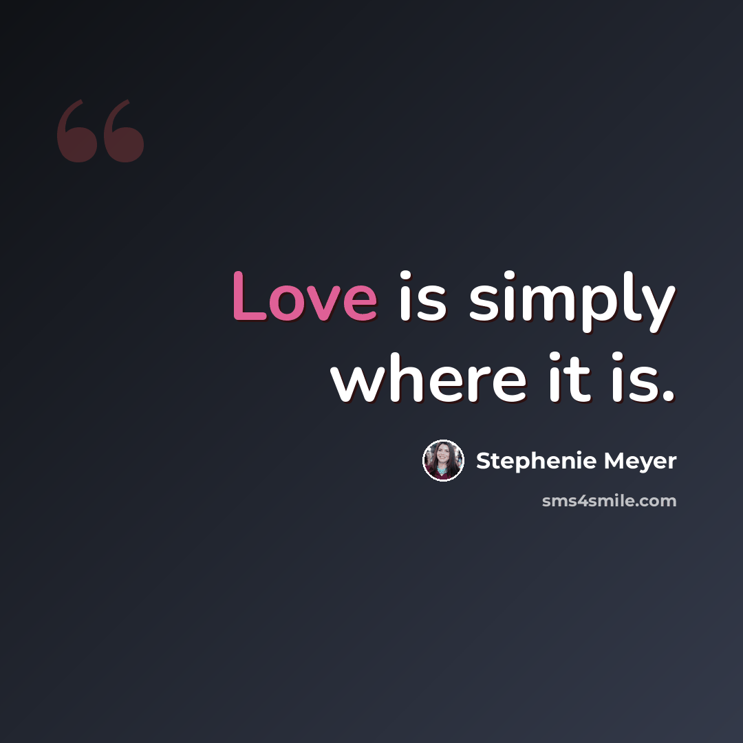 “Love is simply where it is.” quote by Stephenie Meyer