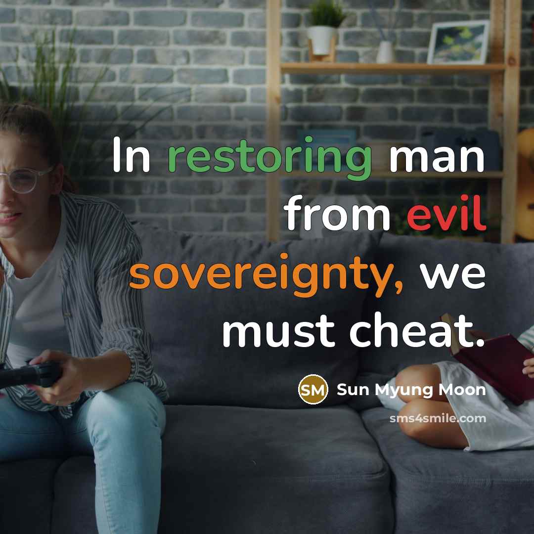 “In restoring man from evil sovereignty, we must cheat.” quote by Sun Myung Moon