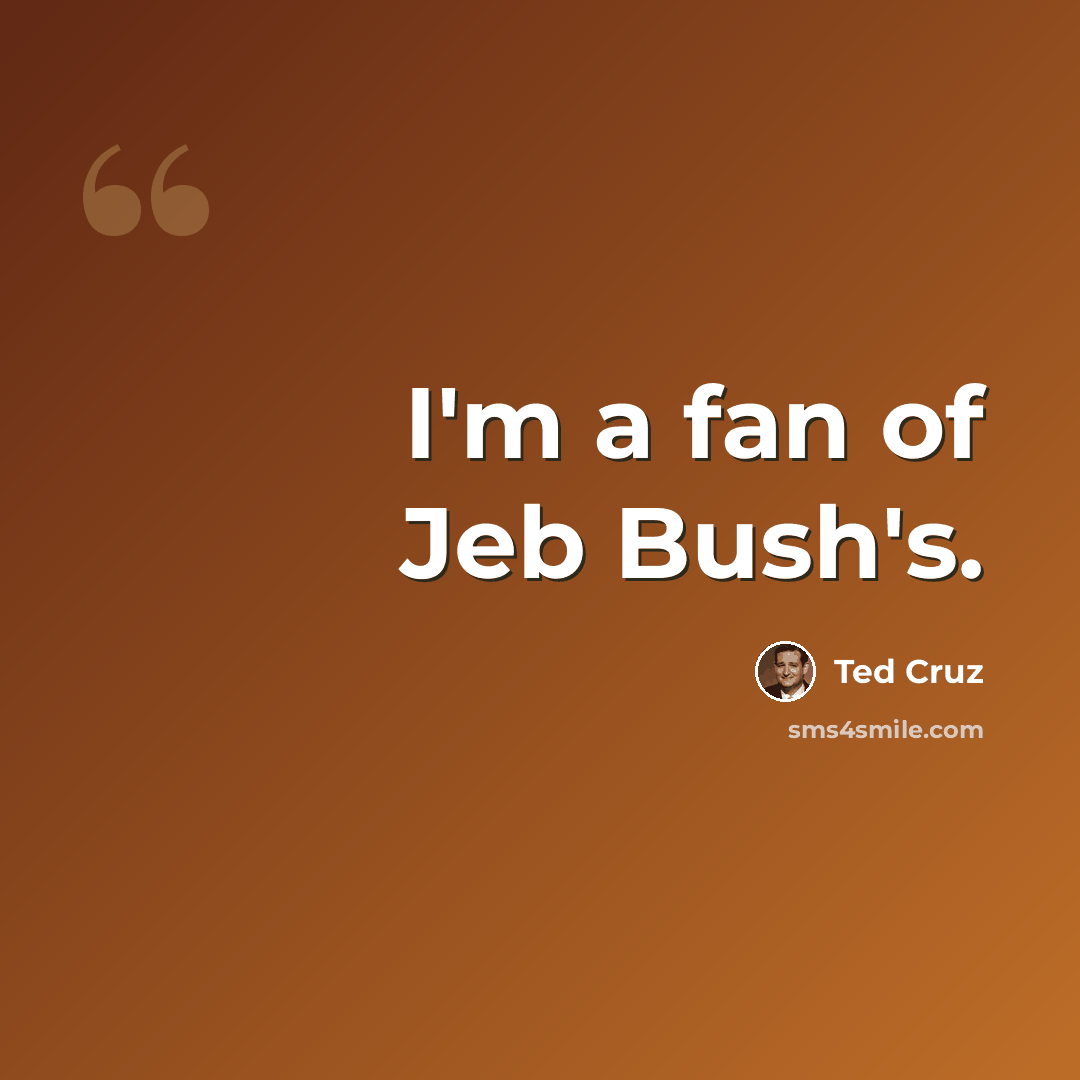 “I'm a fan of Jeb Bush's.” quote by Ted Cruz