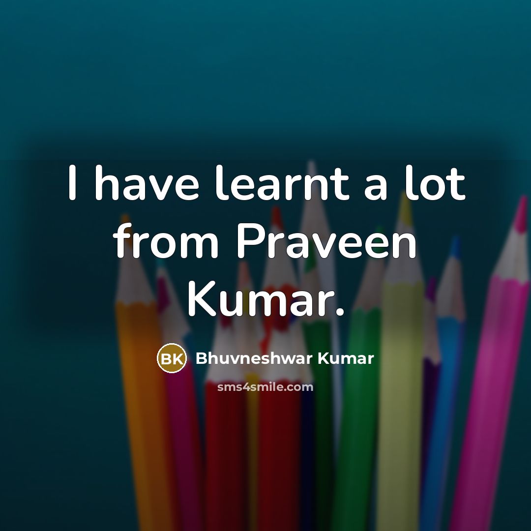 “I have learnt a lot from Praveen Kumar.” quote by Bhuvneshwar Kumar