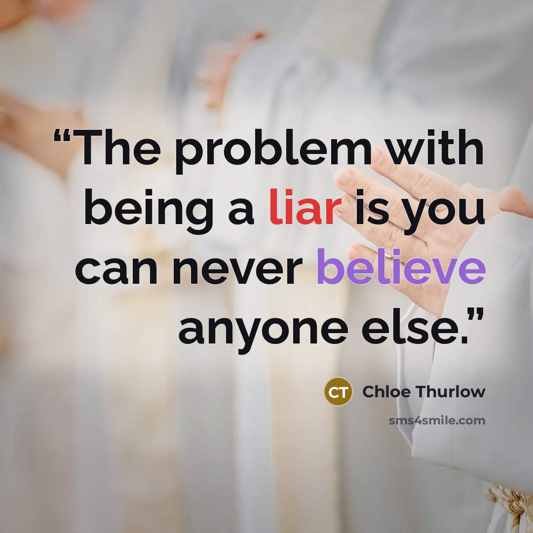 “The problem with being a liar is you can never believe anyone else.” quote by Chloe Thurlow