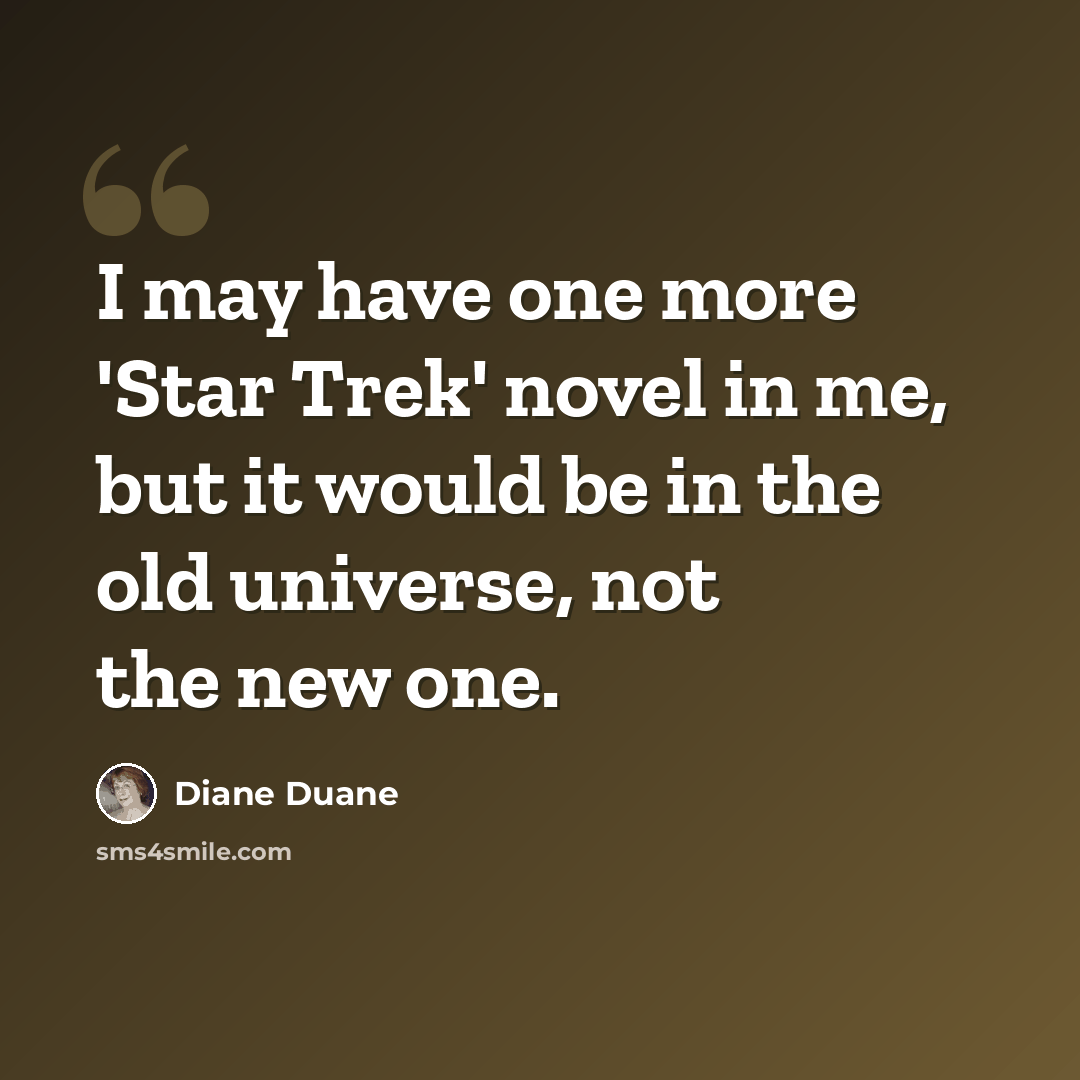 “I may have one more 'Star Trek' novel in me, but it would be in the old universe, not the new one.” quote by Diane Duane