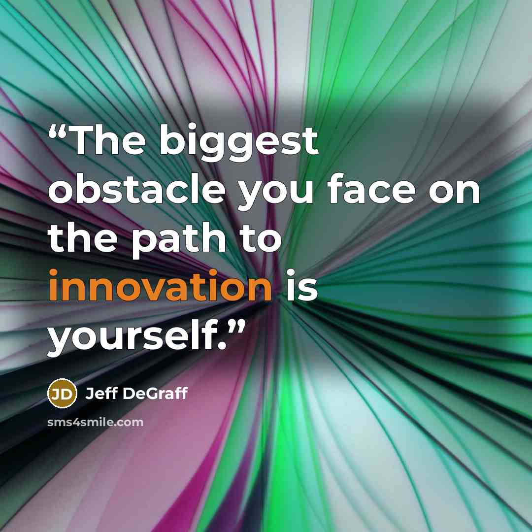 “The biggest obstacle you face on the path to innovation is yourself.” quote by Jeff DeGraff