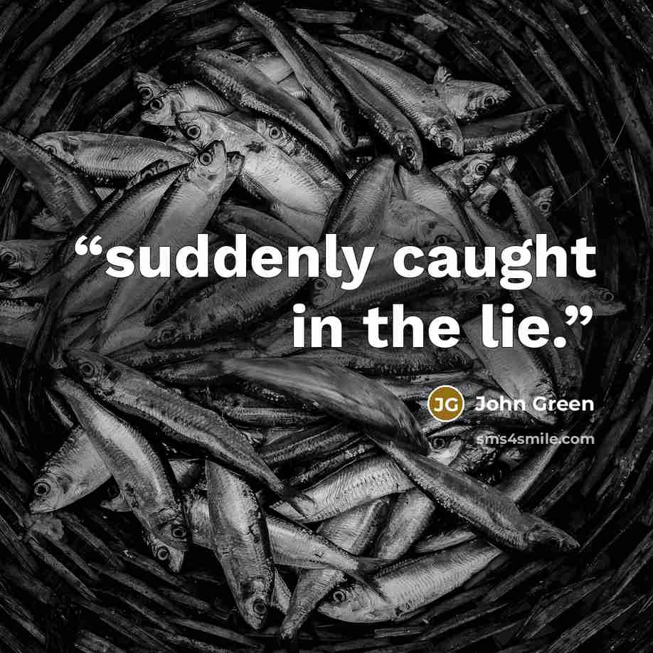 “suddenly caught in the lie.” quote by John Green