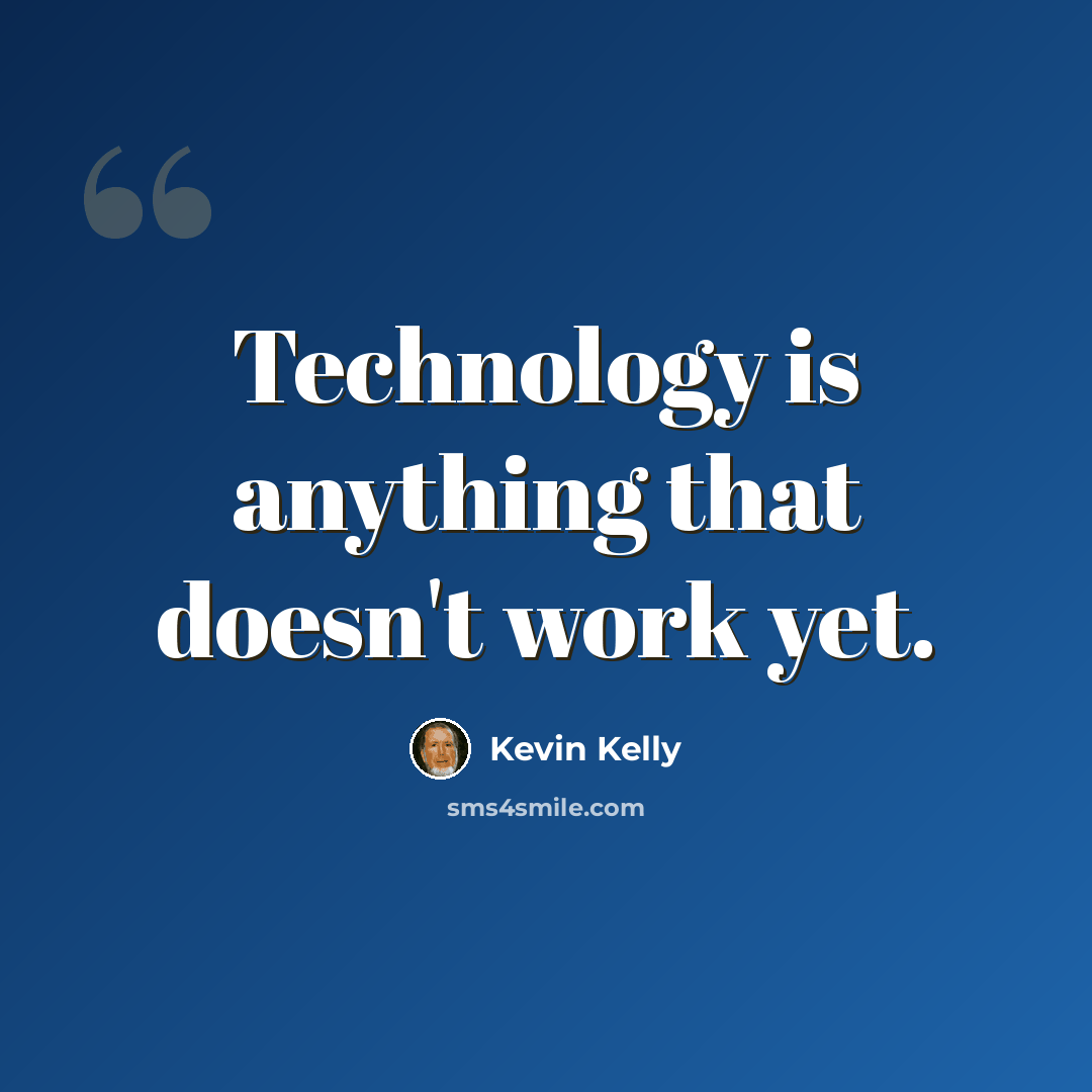 “Technology is anything that doesn't work yet.” quote by Kevin Kelly